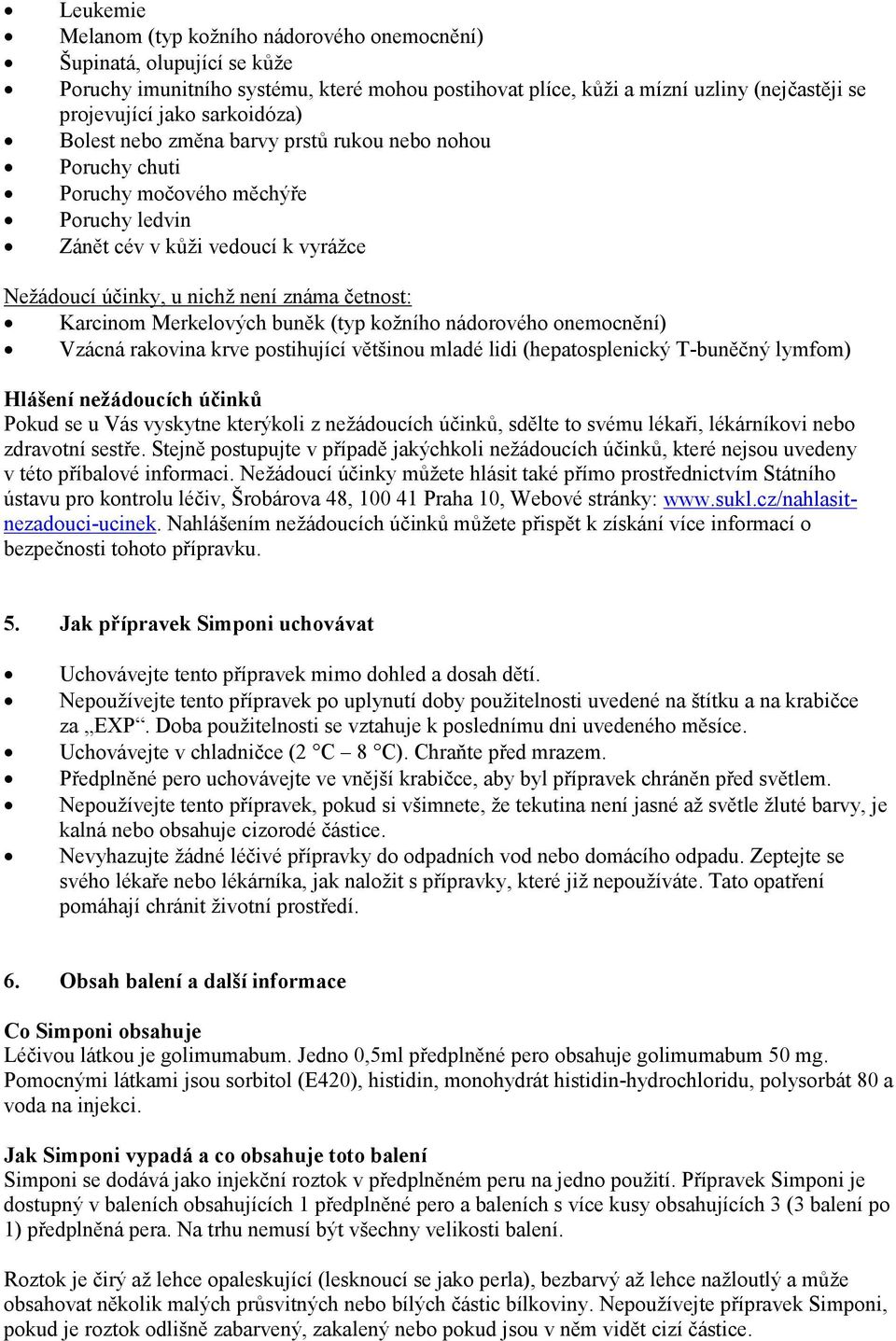 Karcinom Merkelových buněk (typ kožního nádorového onemocnění) Vzácná rakovina krve postihující většinou mladé lidi (hepatosplenický T-buněčný lymfom) Hlášení nežádoucích účinků Pokud se u Vás