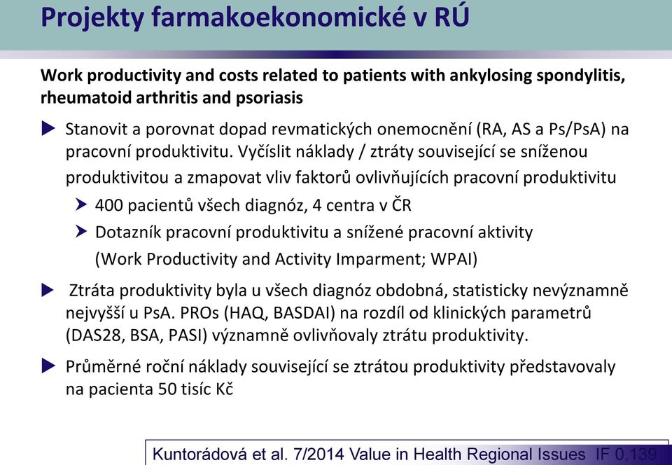 Vyčíslit náklady / ztráty související se sníženou produktivitou a zmapovat vliv faktorů ovlivňujících pracovní produktivitu 400 pacientů všech diagnóz, 4 centra v ČR Dotazník pracovní produktivitu a