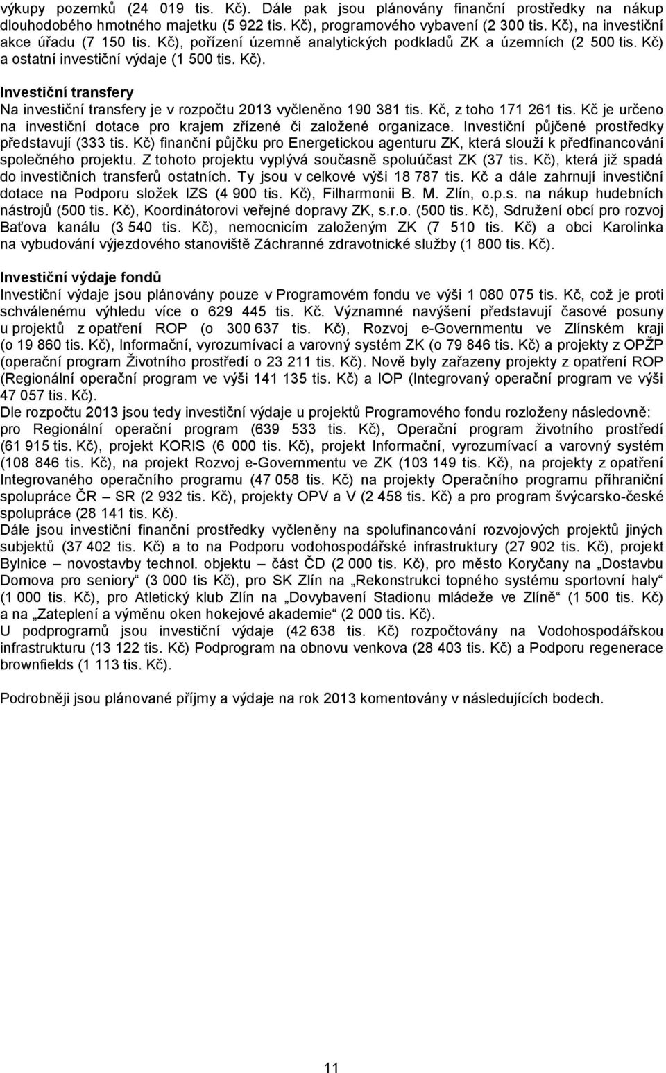 Kč, z toho 171 261 tis. Kč je určeno na investiční dotace pro krajem zřízené či založené organizace. Investiční půjčené prostředky představují (333 tis.