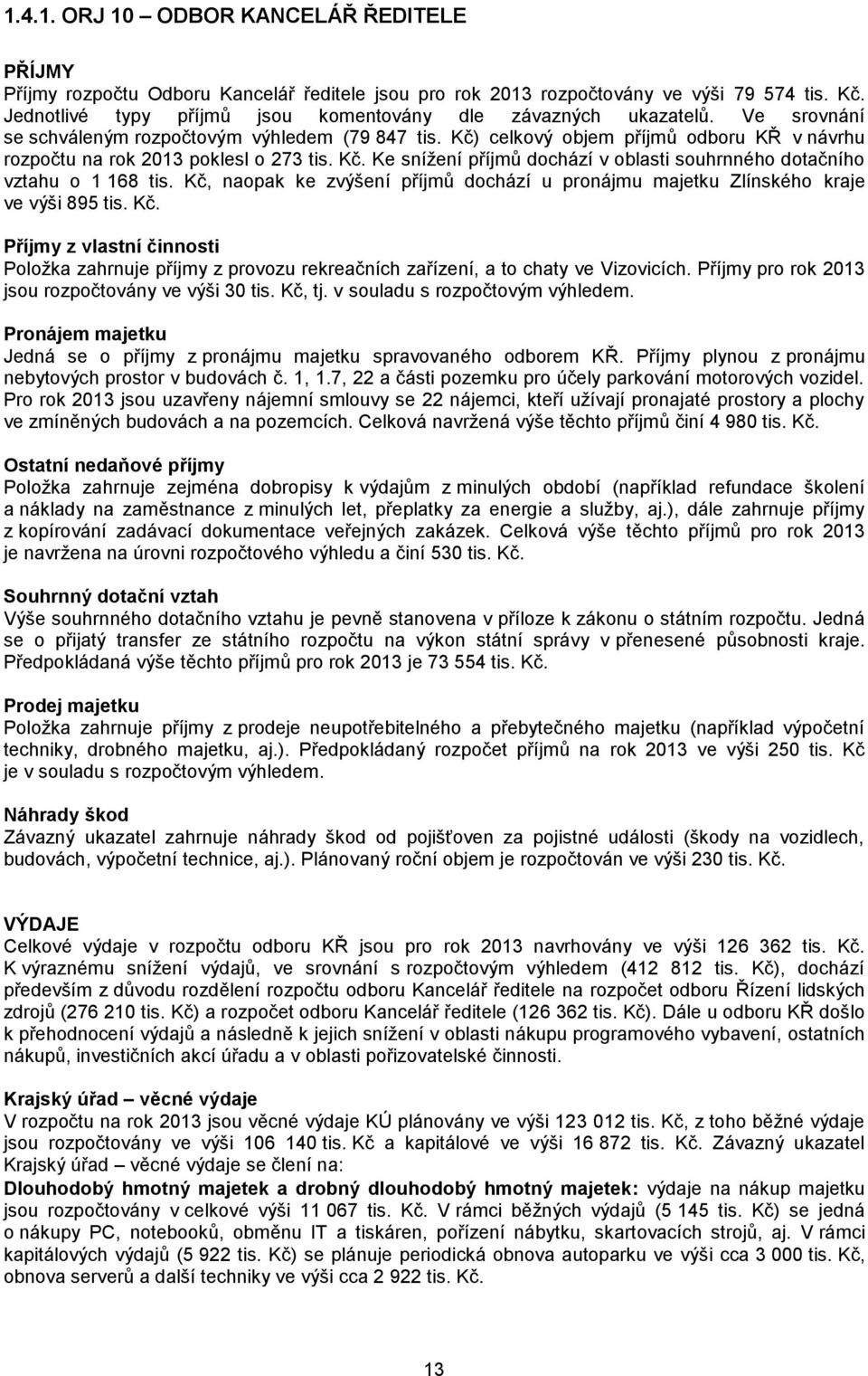 Kč) celkový objem příjmů odboru KŘ v návrhu rozpočtu na rok 2013 poklesl o 273 tis. Kč. Ke snížení příjmů dochází v oblasti souhrnného dotačního vztahu o 1 168 tis.