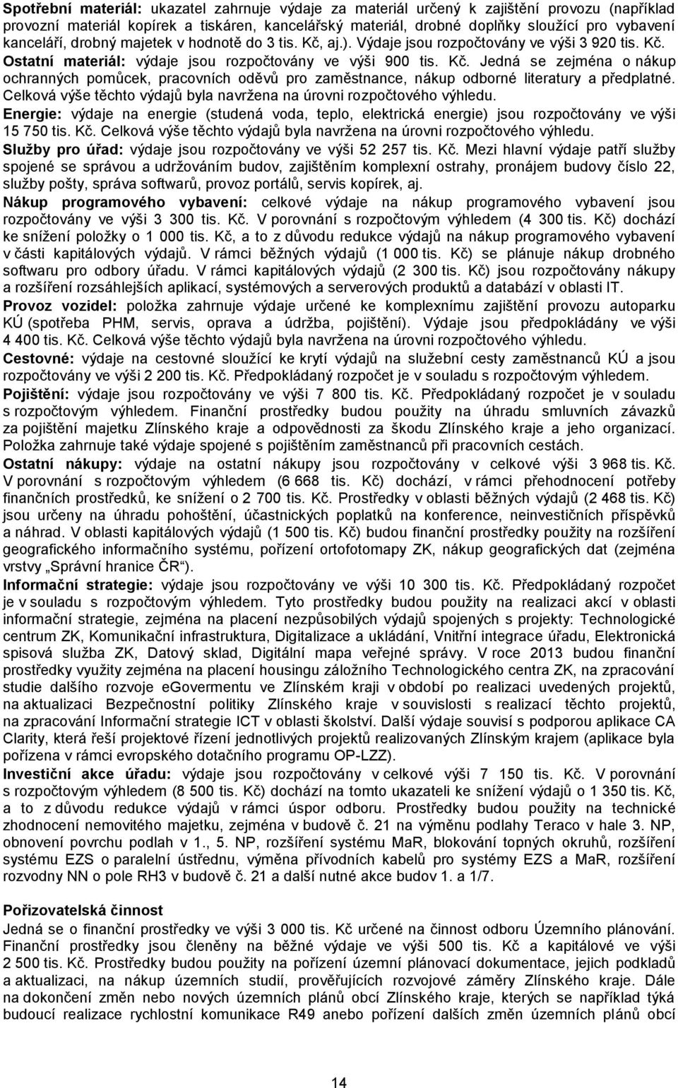 Celková výše těchto výdajů byla navržena na úrovni rozpočtového výhledu. Energie: výdaje na energie (studená voda, teplo, elektrická energie) jsou rozpočtovány ve výši 15 750 tis. Kč.