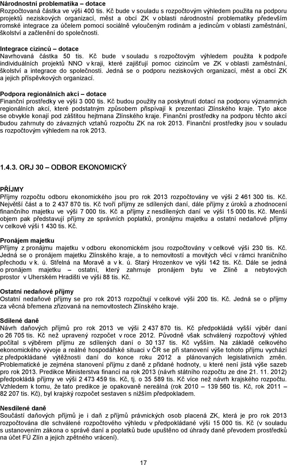 vyloučeným rodinám a jedincům v oblasti zaměstnání, školství a začlenění do společnosti. Integrace cizinců dotace Navrhovaná částka 50 tis.