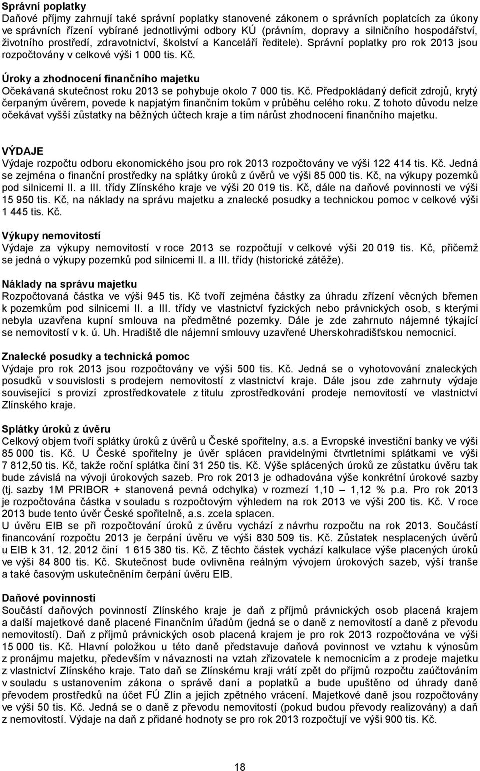 Úroky a zhodnocení finančního majetku Očekávaná skutečnost roku 2013 se pohybuje okolo 7 000 tis. Kč.