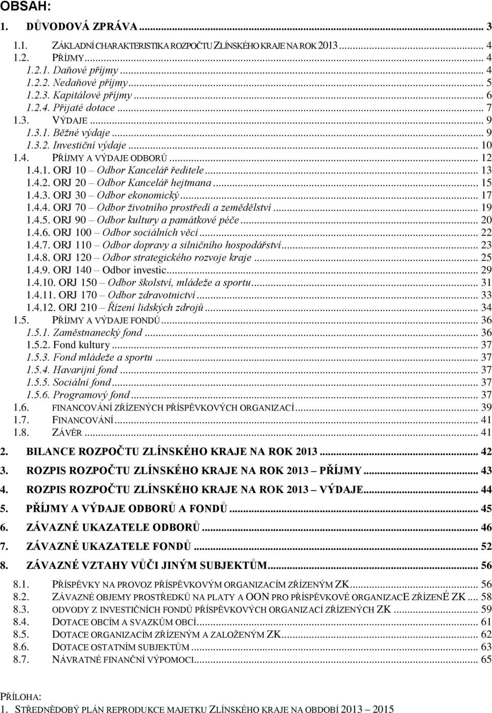 .. 15 1.4.3. ORJ 30 Odbor ekonomický... 17 1.4.4. ORJ 70 Odbor životního prostředí a zemědělství... 19 1.4.5. ORJ 90 Odbor kultury a památkové péče... 20 1.4.6. ORJ 100 Odbor sociálních věcí... 22 1.