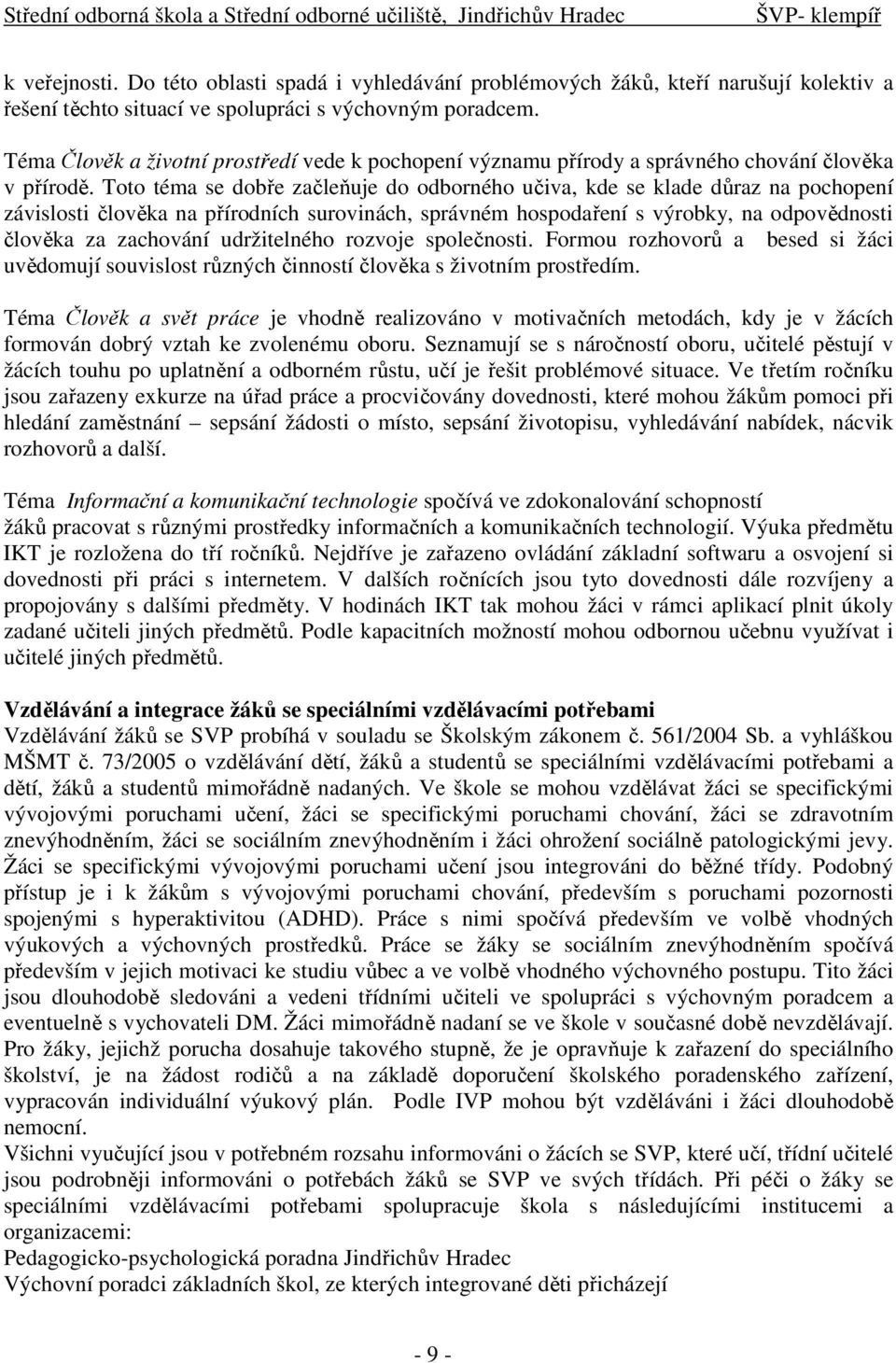 Toto téma se dobře začleňuje do odborného učiva, kde se klade důraz na pochopení závislosti člověka na přírodních surovinách, správném hospodaření s výrobky, na odpovědnosti člověka za zachování