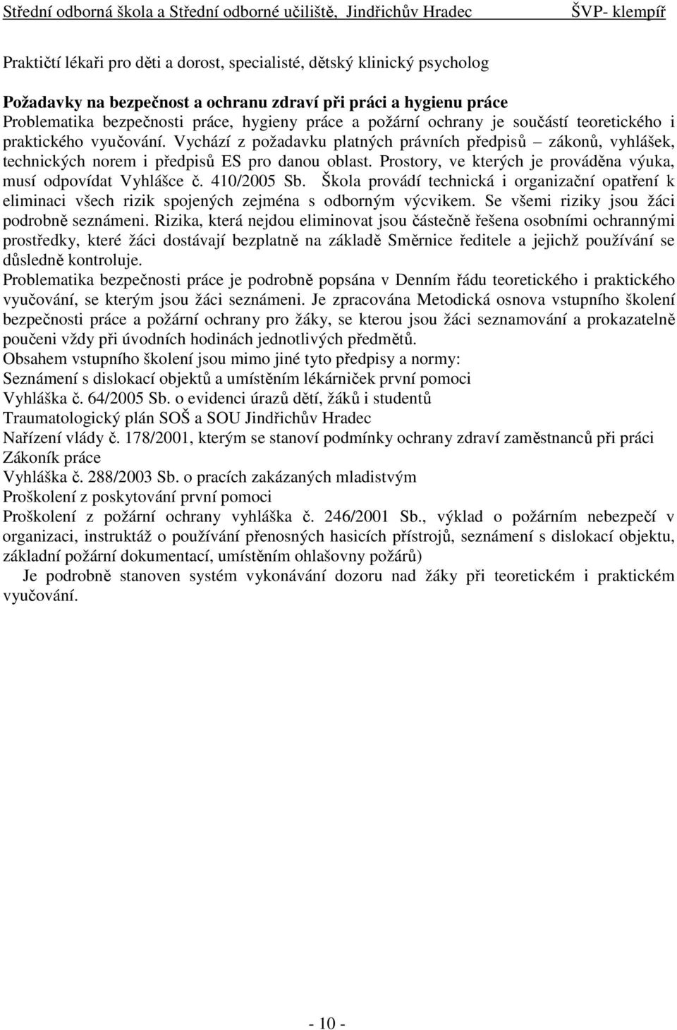 Prostory, ve kterých je prováděna výuka, musí odpovídat Vyhlášce č. 410/2005 Sb. Škola provádí technická i organizační opatření k eliminaci všech rizik spojených zejména s odborným výcvikem.