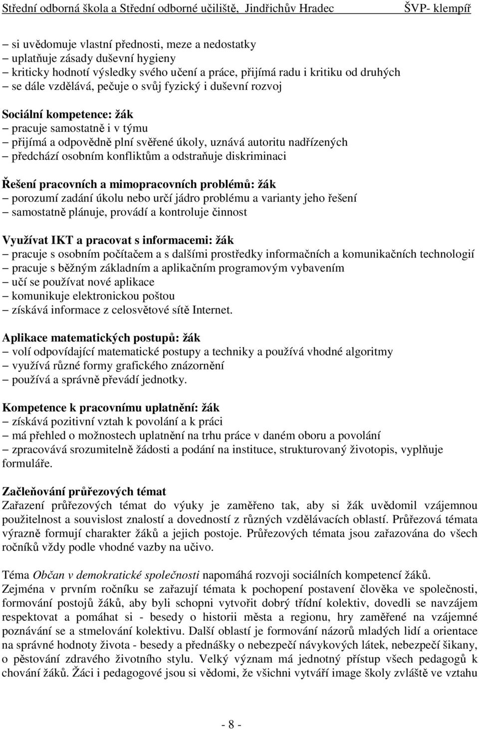 odstraňuje diskriminaci Řešení pracovních a mimopracovních problémů: žák porozumí zadání úkolu nebo určí jádro problému a varianty jeho řešení samostatně plánuje, provádí a kontroluje činnost