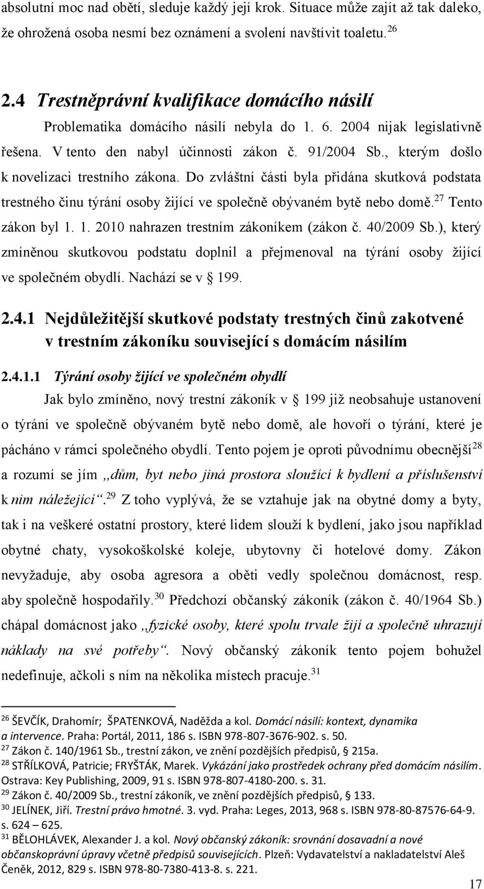 , kterým došlo k novelizaci trestního zákona. Do zvláštní části byla přidána skutková podstata trestného činu týrání osoby žijící ve společně obývaném bytě nebo domě. 27 Tento zákon byl 1.