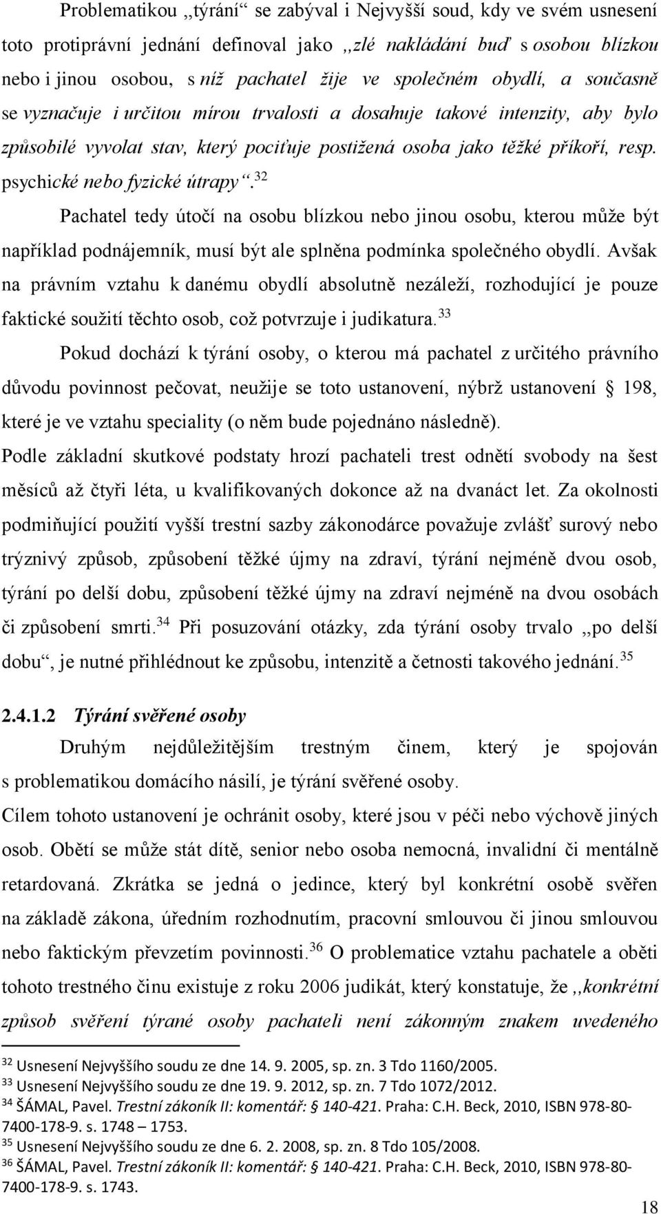 psychické nebo fyzické útrapy. 32 Pachatel tedy útočí na osobu blízkou nebo jinou osobu, kterou může být například podnájemník, musí být ale splněna podmínka společného obydlí.