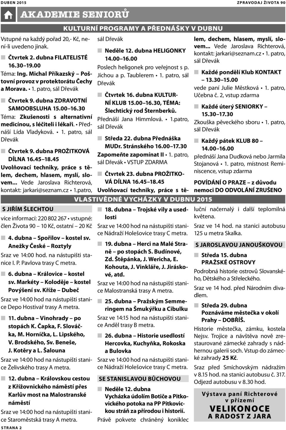 Přednáší Lída Vladyková. 1. patro, sál Dřevák Čtvrtek 9. dubna PROŽITKOVÁ DÍLNA 16.45 18.45 Uvolňovací techniky, práce s tělem, dechem, hlasem, myslí, slovem.