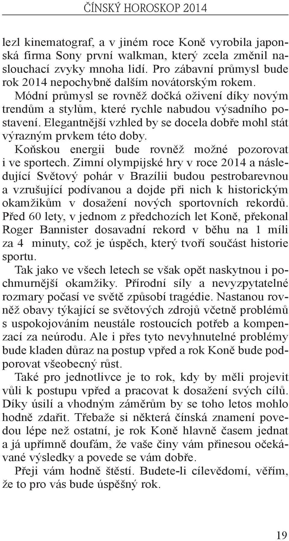 Elegantnější vzhled by se docela dobře mohl stát výrazným prvkem této doby. Koňskou energii bude rovněž možné pozorovat i ve sportech.