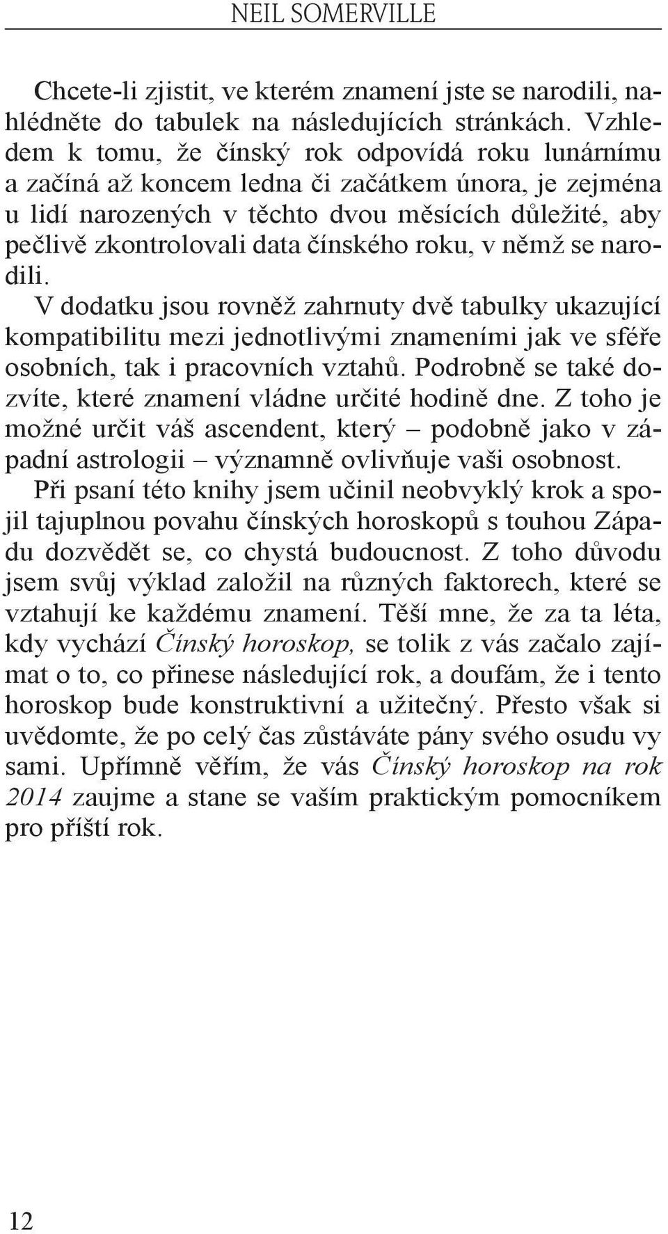 čínského roku, v němž se narodili. V dodatku jsou rovněž zahrnuty dvě tabulky ukazující kompatibilitu mezi jednotlivými znameními jak ve sféře osobních, tak i pracovních vztahů.