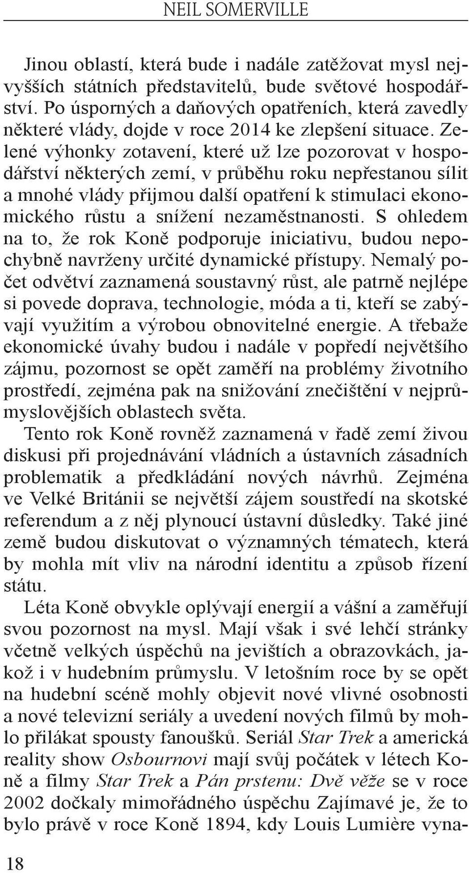 Zelené výhonky zotavení, které už lze pozorovat v hospodářství některých zemí, v průběhu roku nepřestanou sílit a mnohé vlády přijmou další opatření k stimulaci ekonomického růstu a snížení