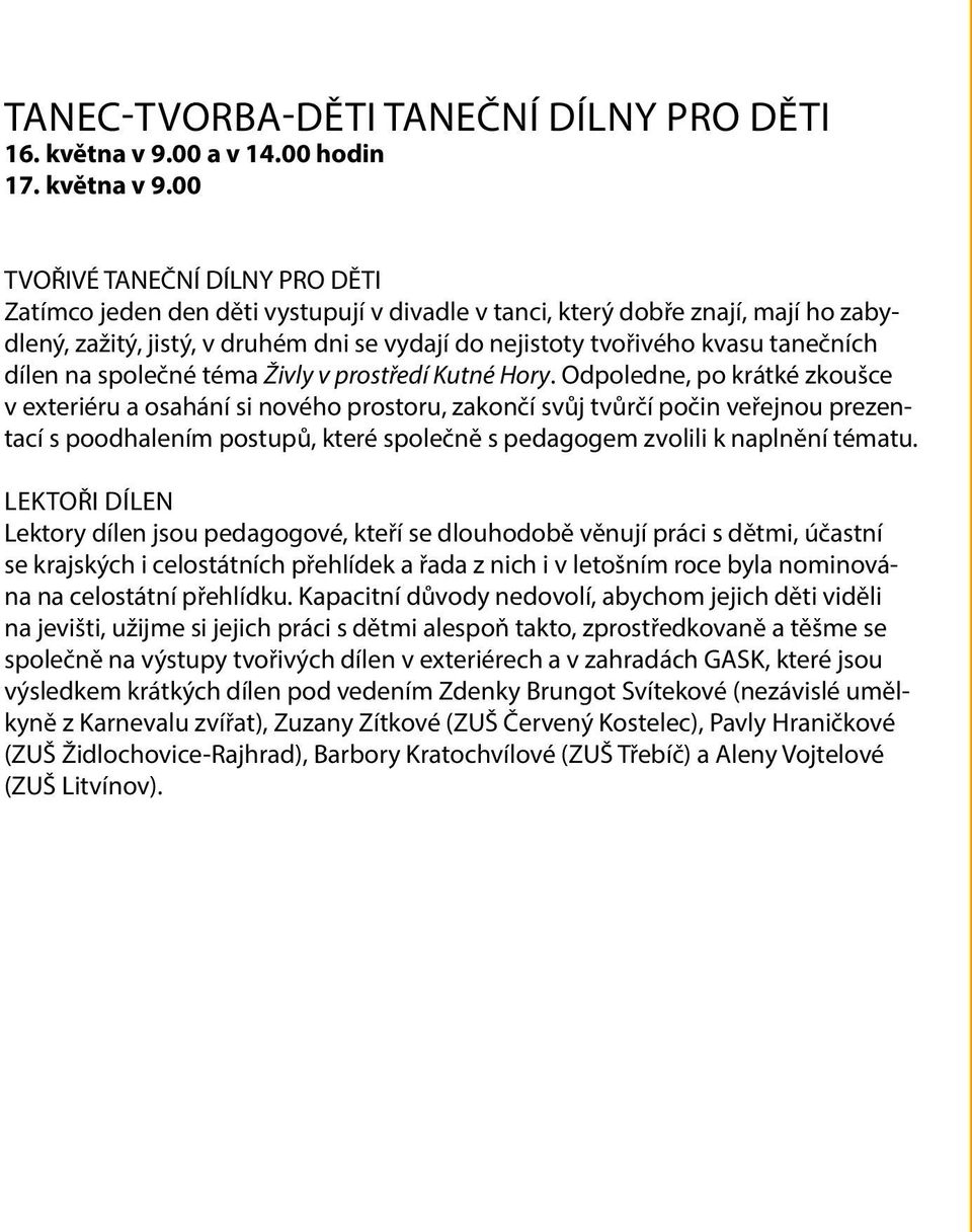 00 TVOŘIVÉ TANEČNÍ DÍLNY PRO DĚTI Zatímco jeden den děti vystupují v divadle v tanci, který dobře znají, mají ho zabydlený, zažitý, jistý, v druhém dni se vydají do nejistoty tvořivého kvasu