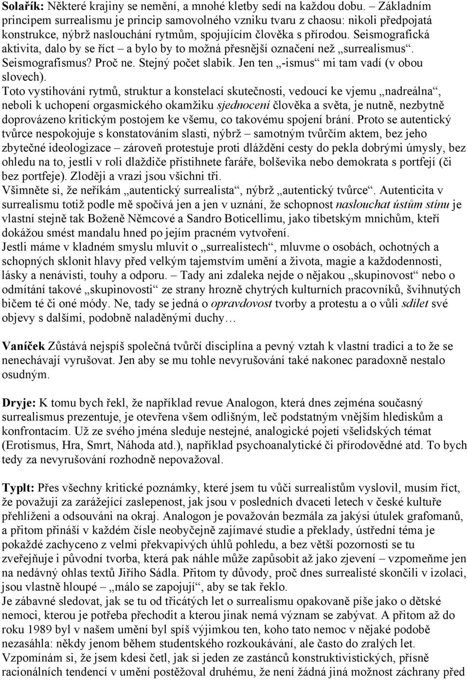 Seismografická aktivita, dalo by se říct a bylo by to možná přesnější označení než surrealismus. Seismografismus? Proč ne. Stejný počet slabik. Jen ten -ismus mi tam vadí (v obou slovech).