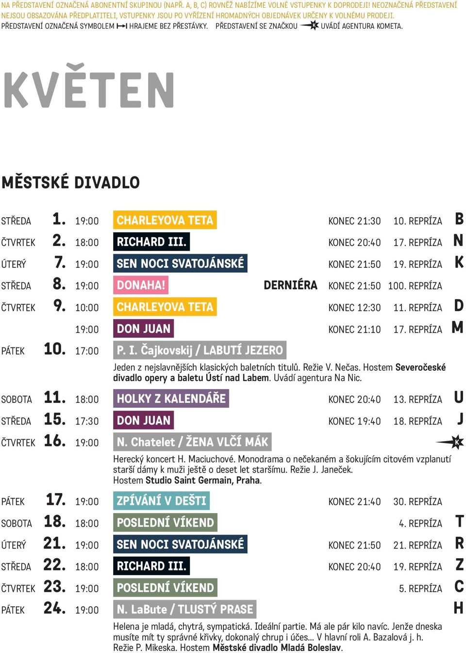 PŘEDSTAVENÍ SE ZNAČKOU UVÁDÍ AGENTURA KOMETA. KVĚTEN MĚSTSKÉ DIVADLO STŘEDA 1. 19:00 CHARLEYOVA TETA KONEC 21:30 10. REPRÍZA B ČTVRTEK 2. 18:00 RICHARD III. KONEC 20:40 17. REPRÍZA N ÚTERÝ 7.