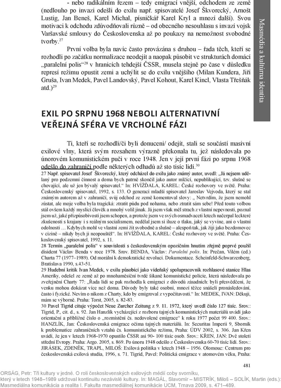 Svou motivaci k odchodu zdůvodňovali různě od obecného nesouhlasu s invazí vojsk Varšavské smlouvy do Československa až po poukazy na nemožnost svobodné tvorby.