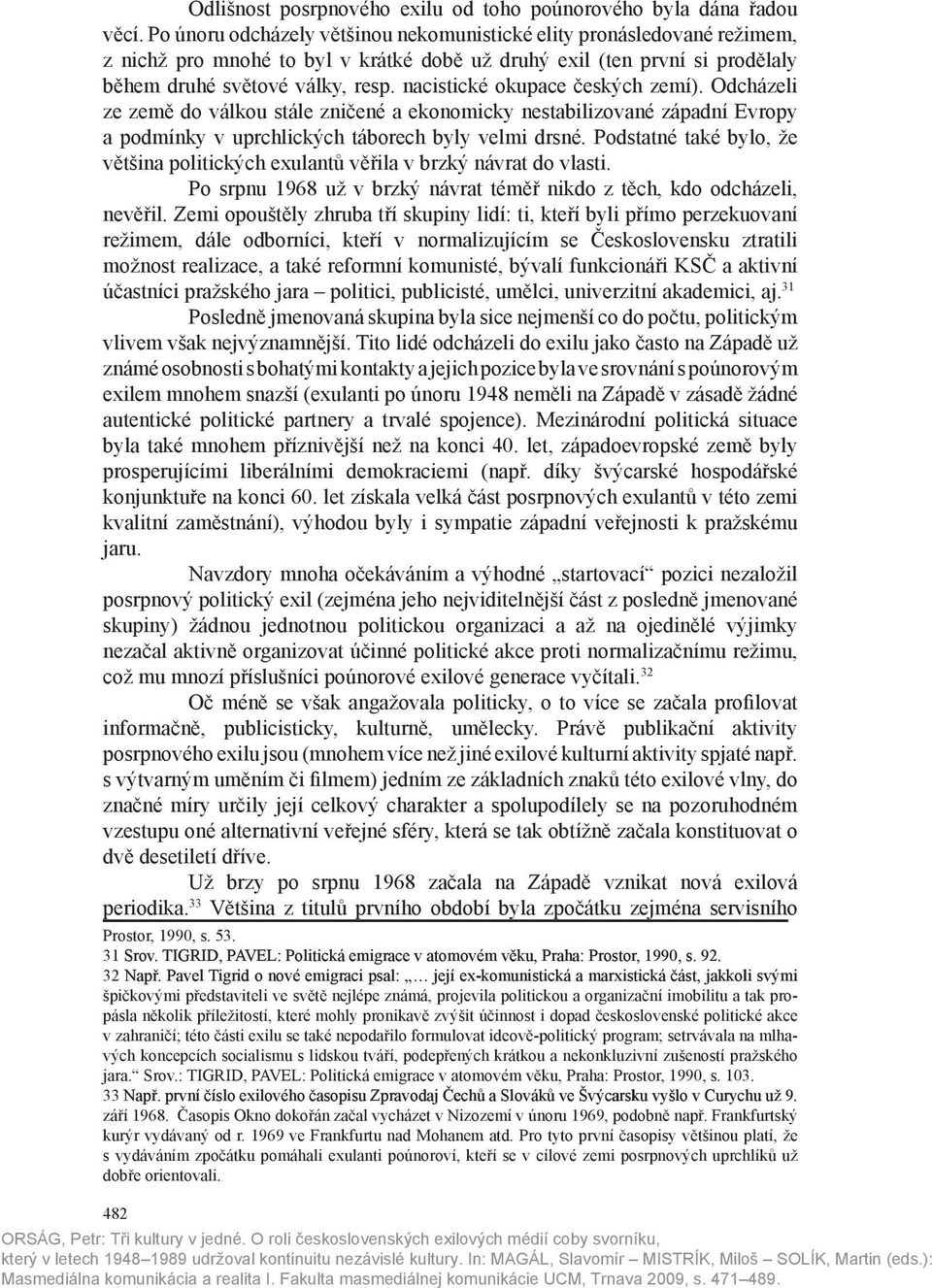 nacistické okupace českých zemí). Odcházeli ze země do válkou stále zničené a ekonomicky nestabilizované západní Evropy a podmínky v uprchlických táborech byly velmi drsné.