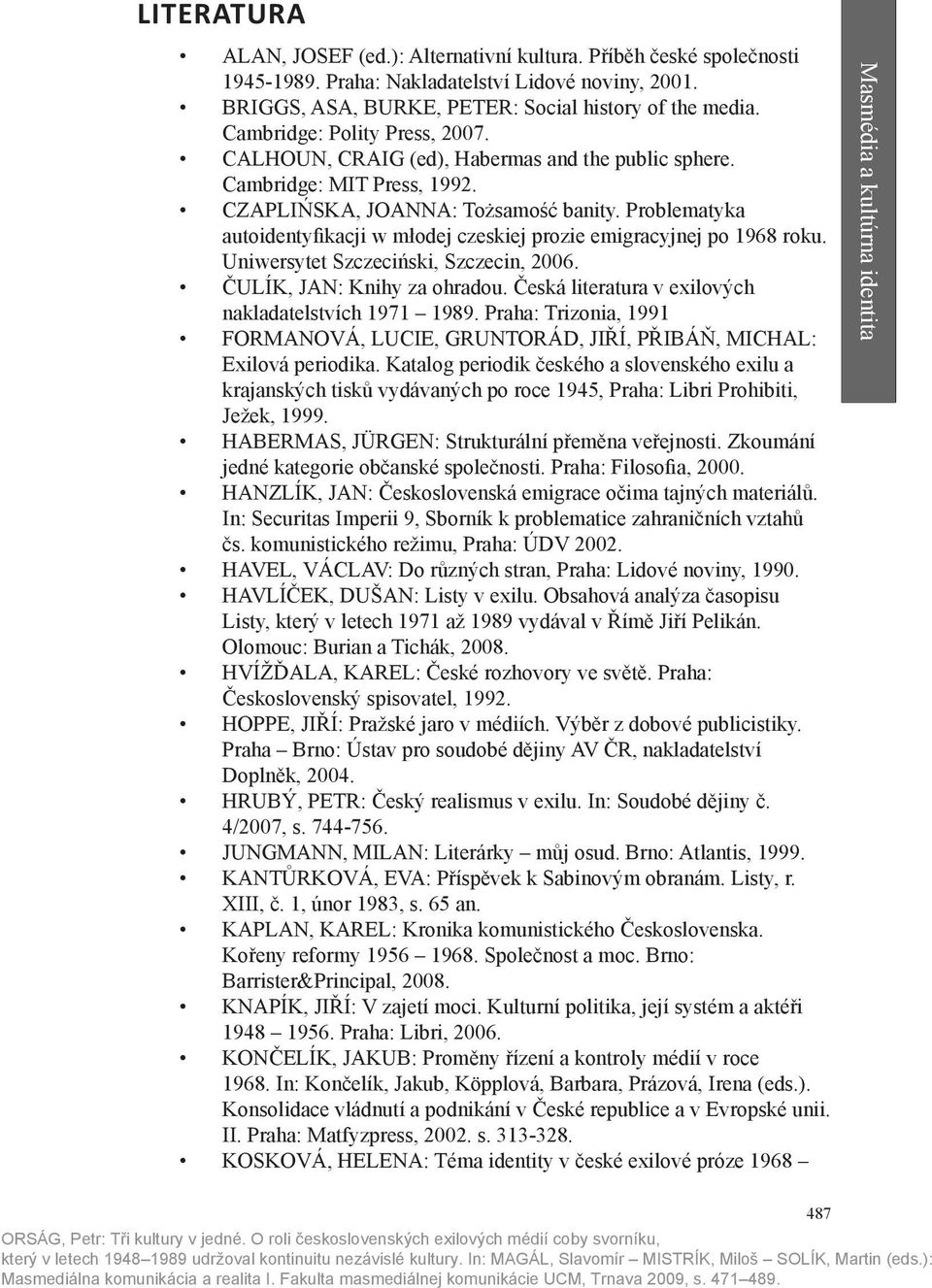 Problematyka autoidentyfikacji w młodej czeskiej prozie emigracyjnej po 1968 roku. Uniwersytet Szczeciński, Szczecin, 2006. ČULÍK, JAN: Knihy za ohradou.