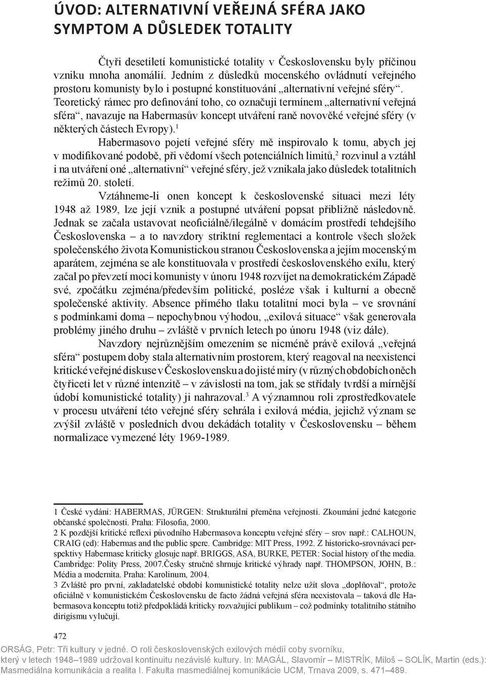 Teoretický rámec pro definování toho, co označuji termínem alternativní veřejná sféra, navazuje na Habermasův koncept utváření raně novověké veřejné sféry (v některých částech Evropy).