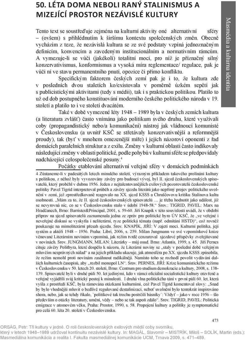 A vymezuje-li se vůči (jakékoli) totalitní moci, pro níž je příznačný silný konzervativismus, konformismus a vysoká míra reglementace/ regulace, pak je vůči ní ve stavu permanentního pnutí, opozice