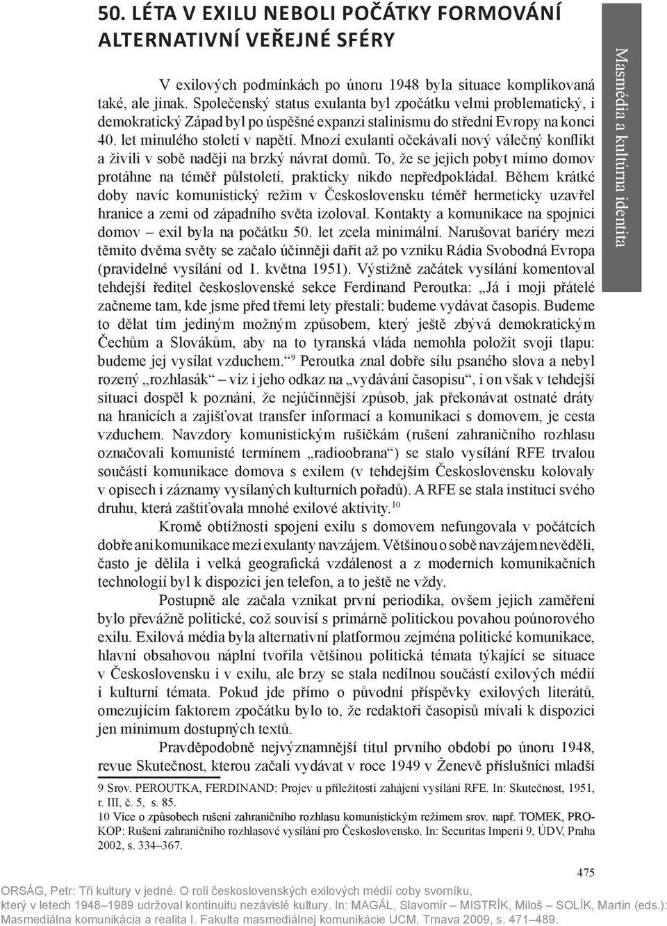 Mnozí exulanti očekávali nový válečný konflikt a živili v sobě naději na brzký návrat domů. To, že se jejich pobyt mimo domov protáhne na téměř půlstoletí, prakticky nikdo nepředpokládal.