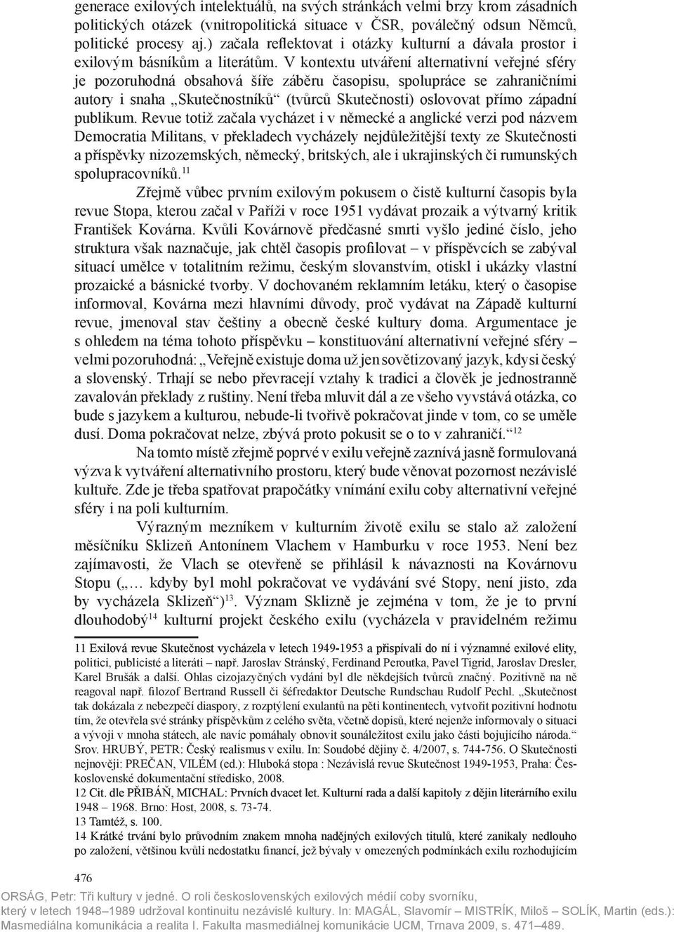 V kontextu utváření alternativní veřejné sféry je pozoruhodná obsahová šíře záběru časopisu, spolupráce se zahraničními autory i snaha Skutečnostníků (tvůrců Skutečnosti) oslovovat přímo západní