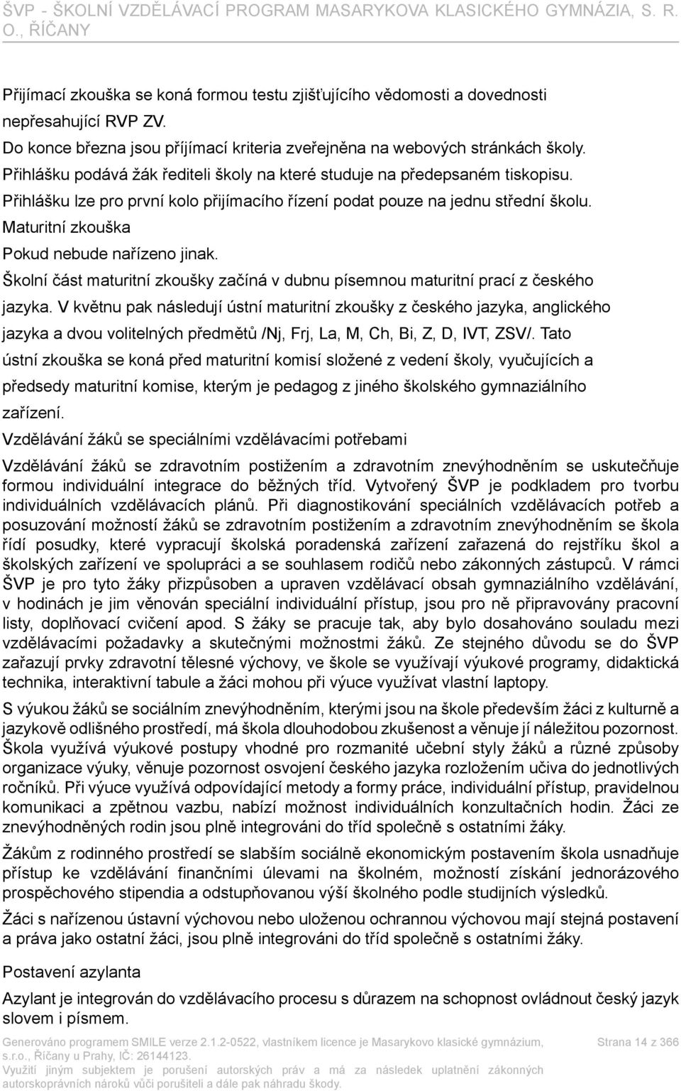 Maturitní zkouška Pokud nebude nařízeno jinak. Školní část maturitní zkoušky začíná v dubnu písemnou maturitní prací z českého jazyka.