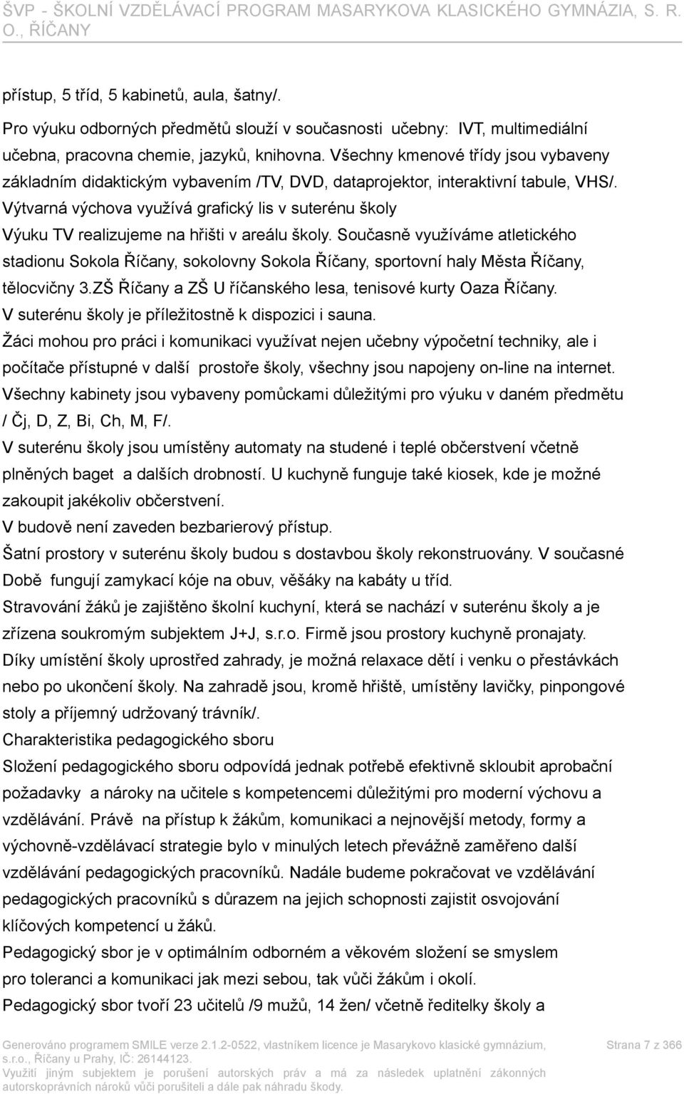 Výtvarná výchova využívá grafický lis v suterénu školy Výuku TV realizujeme na hřišti v areálu školy.