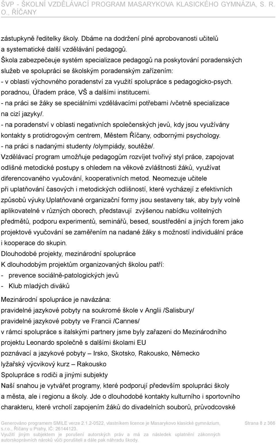 pedagogicko-psych. poradnou, Úřadem práce, VŠ a dalšími institucemi. - na práci se žáky se speciálními vzdělávacími potřebami /včetně specializace na cizí jazyky/.