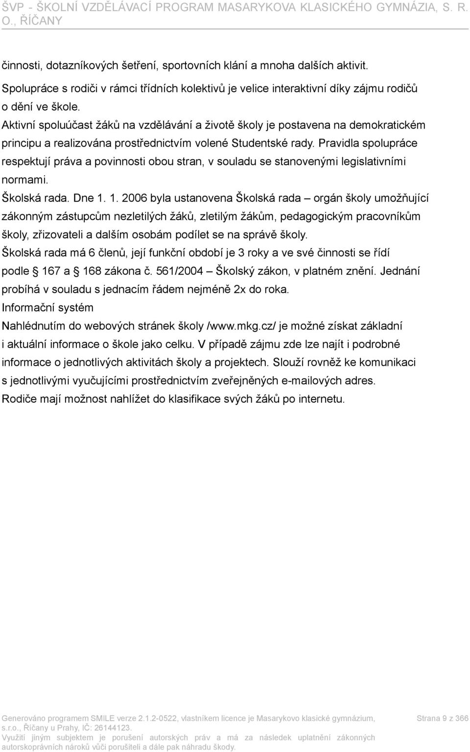 Pravidla spolupráce respektují práva a povinnosti obou stran, v souladu se stanovenými legislativními normami. Školská rada. Dne 1.