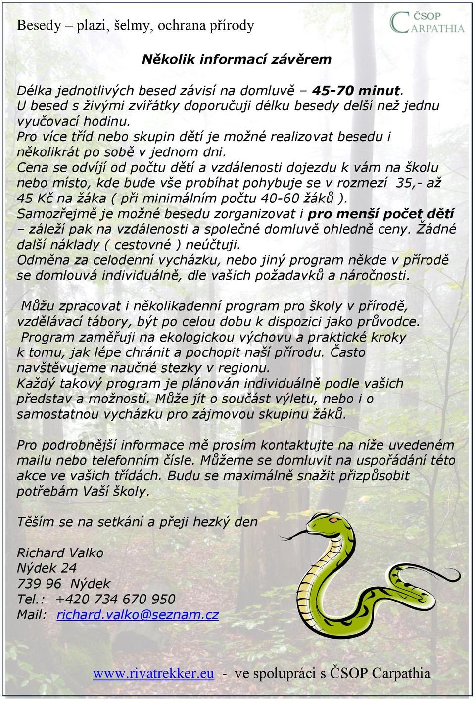 Cena se odvíjí od počtu dětí a vzdálenosti dojezdu k vám na školu nebo místo, kde bude vše probíhat pohybuje se v rozmezí 35,- až 45 Kč na žáka ( při minimálním počtu 40-60 žáků ).