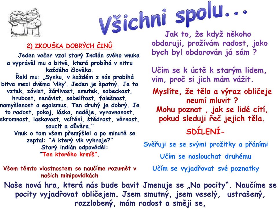 Je to radost, pokoj, láska, naděje, vyrovnanost, skromnost, laskavost, vcítění, štědrost, věrnost, soucit a důvěra. Vnuk o tom všem přemýšlel a po minutě se zeptal: A který vlk vyhraje?