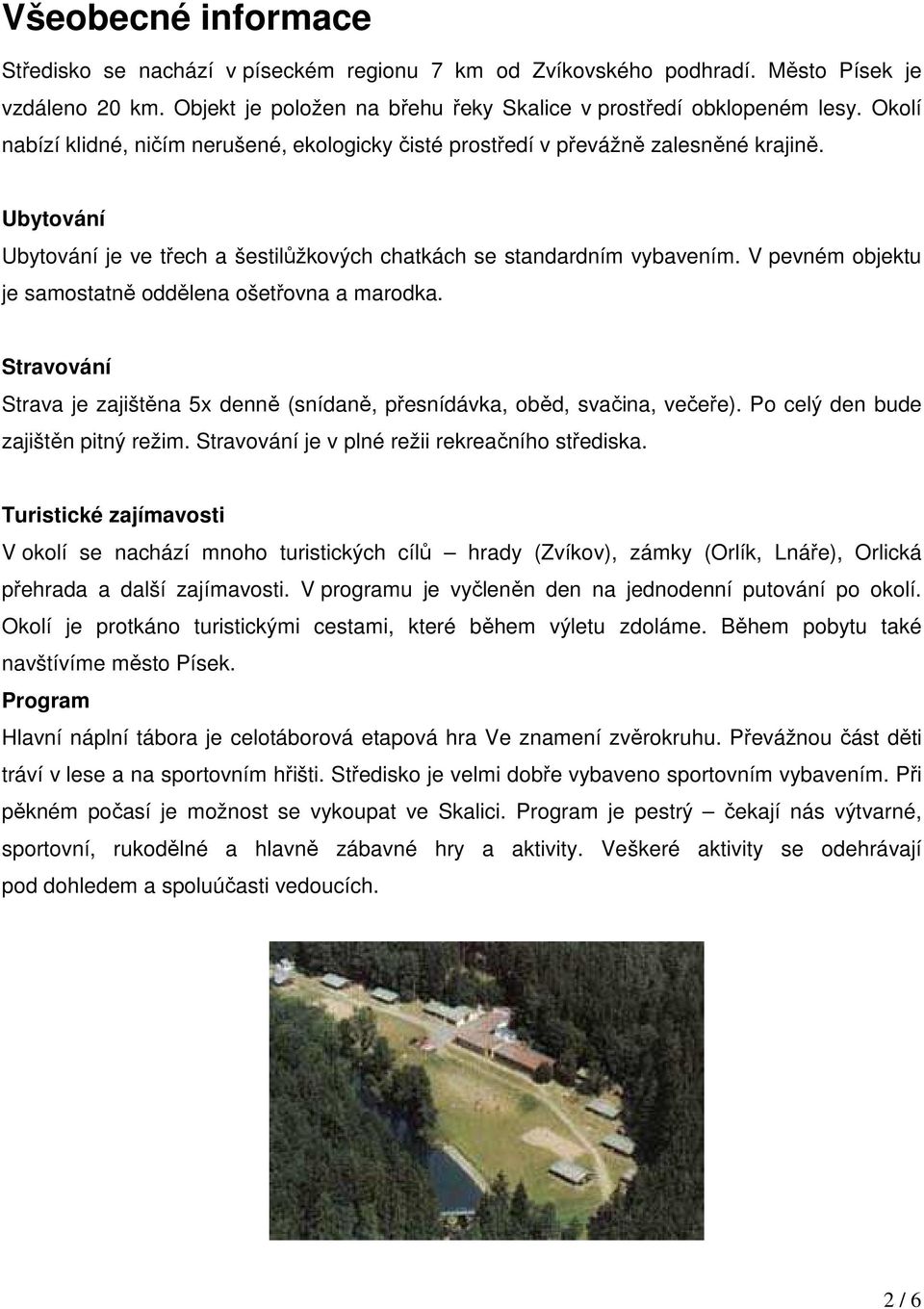 V pevném objektu je samostatně oddělena ošetřovna a marodka. Stravování Strava je zajištěna 5x denně (snídaně, přesnídávka, oběd, svačina, večeře). Po celý den bude zajištěn pitný režim.