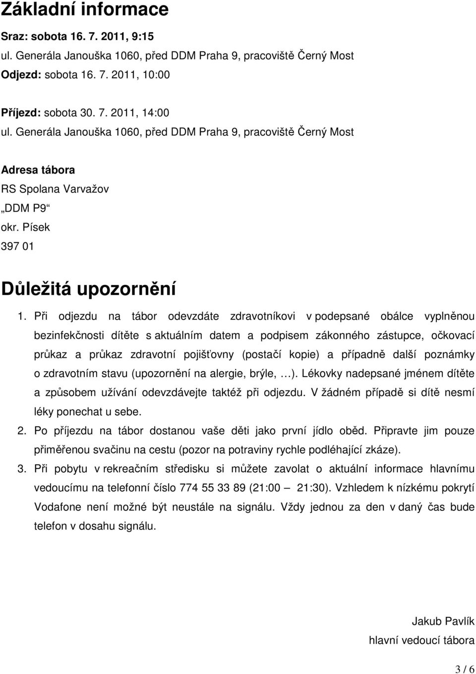 Při odjezdu na tábor odevzdáte zdravotníkovi v podepsané obálce vyplněnou bezinfekčnosti dítěte s aktuálním datem a podpisem zákonného zástupce, očkovací průkaz a průkaz zdravotní pojišťovny (postačí