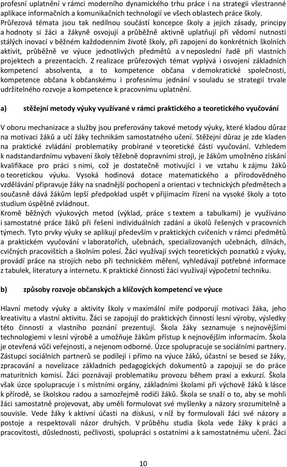 každodenním životě školy, při zapojení do konkrétních školních aktivit, průběžně ve výuce jednotlivých předmětů a v neposlední řadě při vlastních projektech a prezentacích.