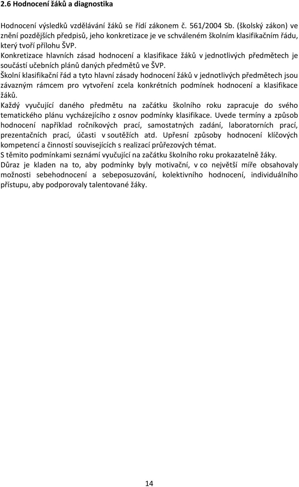 Konkretizace hlavních zásad hodnocení a klasifikace žáků v jednotlivých předmětech je součástí učebních plánů daných předmětů ve ŠVP.