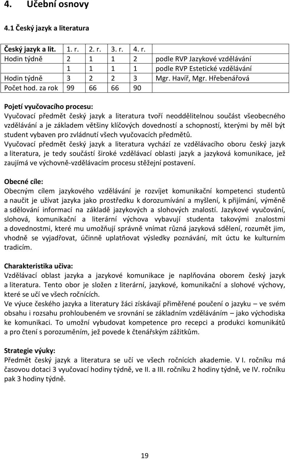 za rok 99 66 66 90 Pojetí vyučovacího procesu: Vyučovací předmět český jazyk a literatura tvoří neoddělitelnou součást všeobecného vzdělávání a je základem většiny klíčových dovedností a schopností,