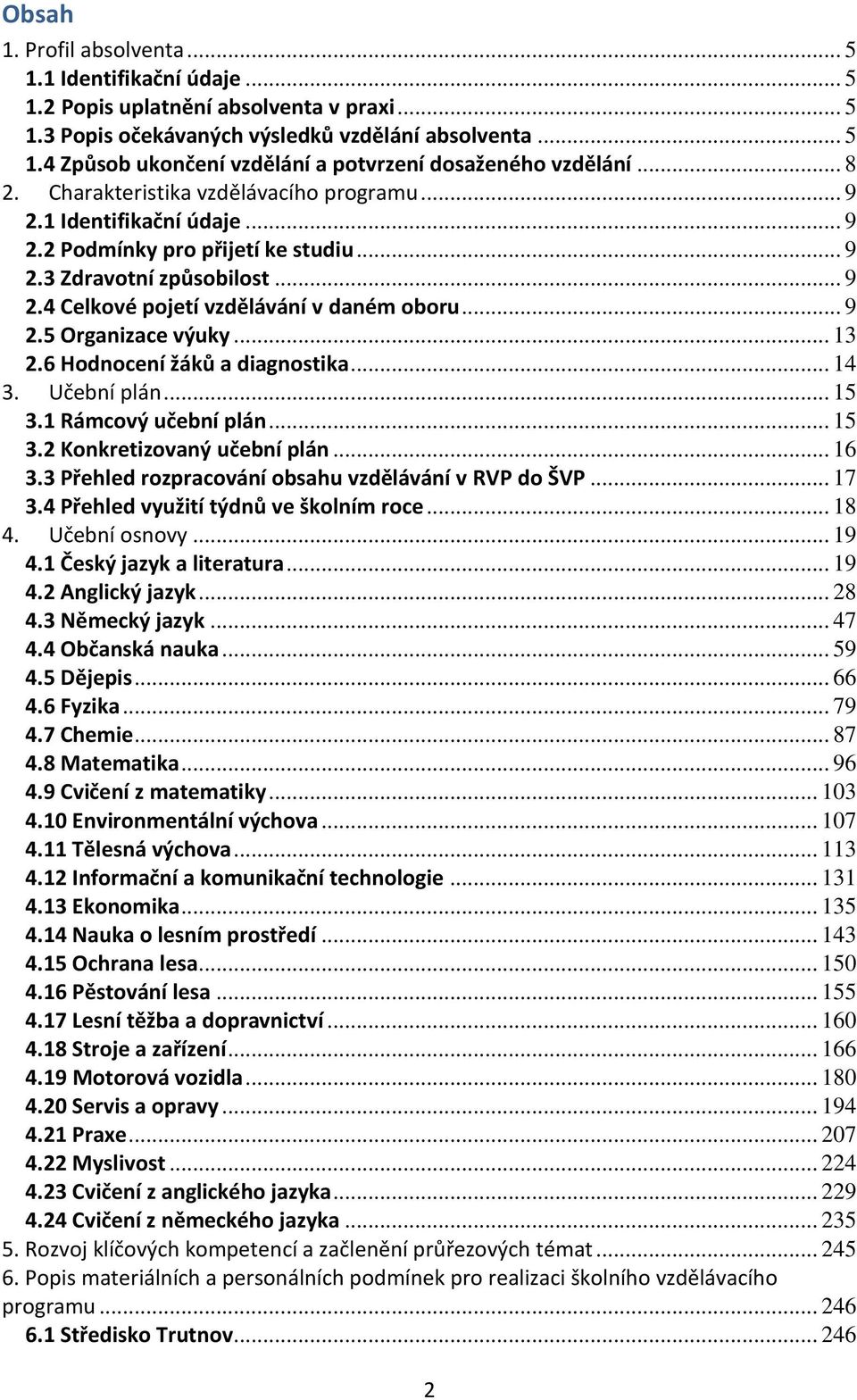 .. 13 2.6 Hodnocení žáků a diagnostika... 14 3. Učební plán... 15 3.1 Rámcový učební plán... 15 3.2 Konkretizovaný učební plán... 16 3.3 Přehled rozpracování obsahu vzdělávání v RVP do ŠVP... 17 3.