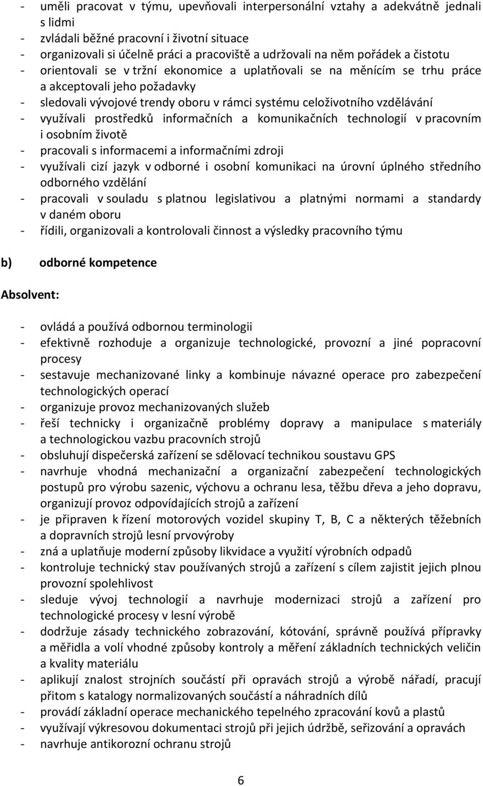 - využívali prostředků informačních a komunikačních technologií v pracovním i osobním životě - pracovali s informacemi a informačními zdroji - využívali cizí jazyk v odborné i osobní komunikaci na