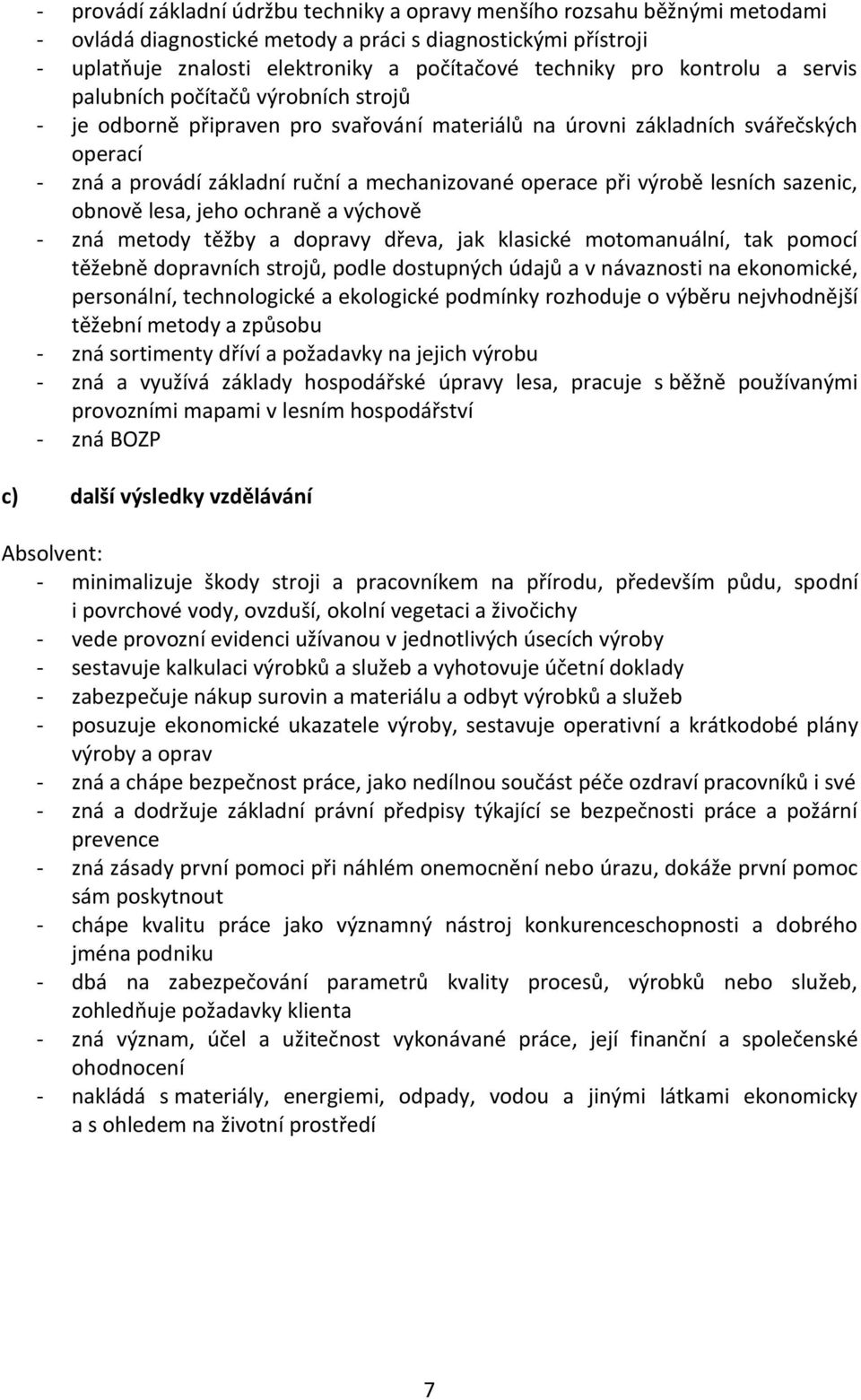 při výrobě lesních sazenic, obnově lesa, jeho ochraně a výchově - zná metody těžby a dopravy dřeva, jak klasické motomanuální, tak pomocí těžebně dopravních strojů, podle dostupných údajů a v