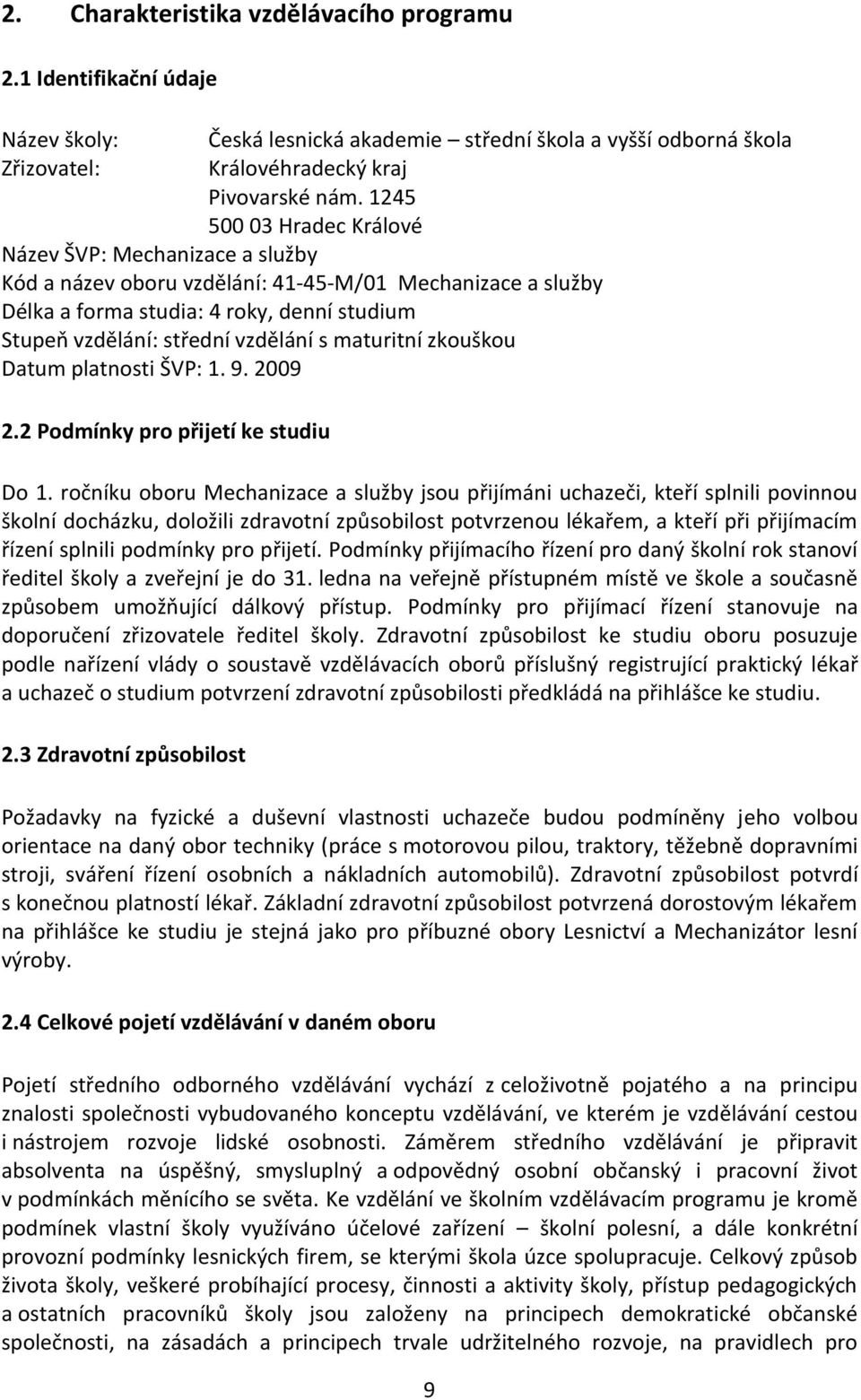 maturitní zkouškou Datum platnosti ŠVP: 1. 9. 2009 2.2 Podmínky pro přijetí ke studiu Do 1.