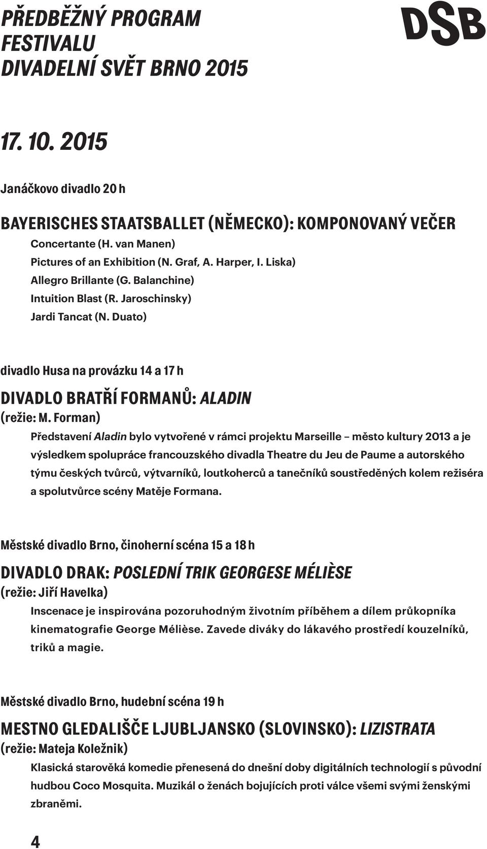 Forman) Představení Aladin bylo vytvořené v rámci projektu Marseille město kultury 2013 a je výsledkem spolupráce francouzského divadla Theatre du Jeu de Paume a autorského týmu českých tvůrců,