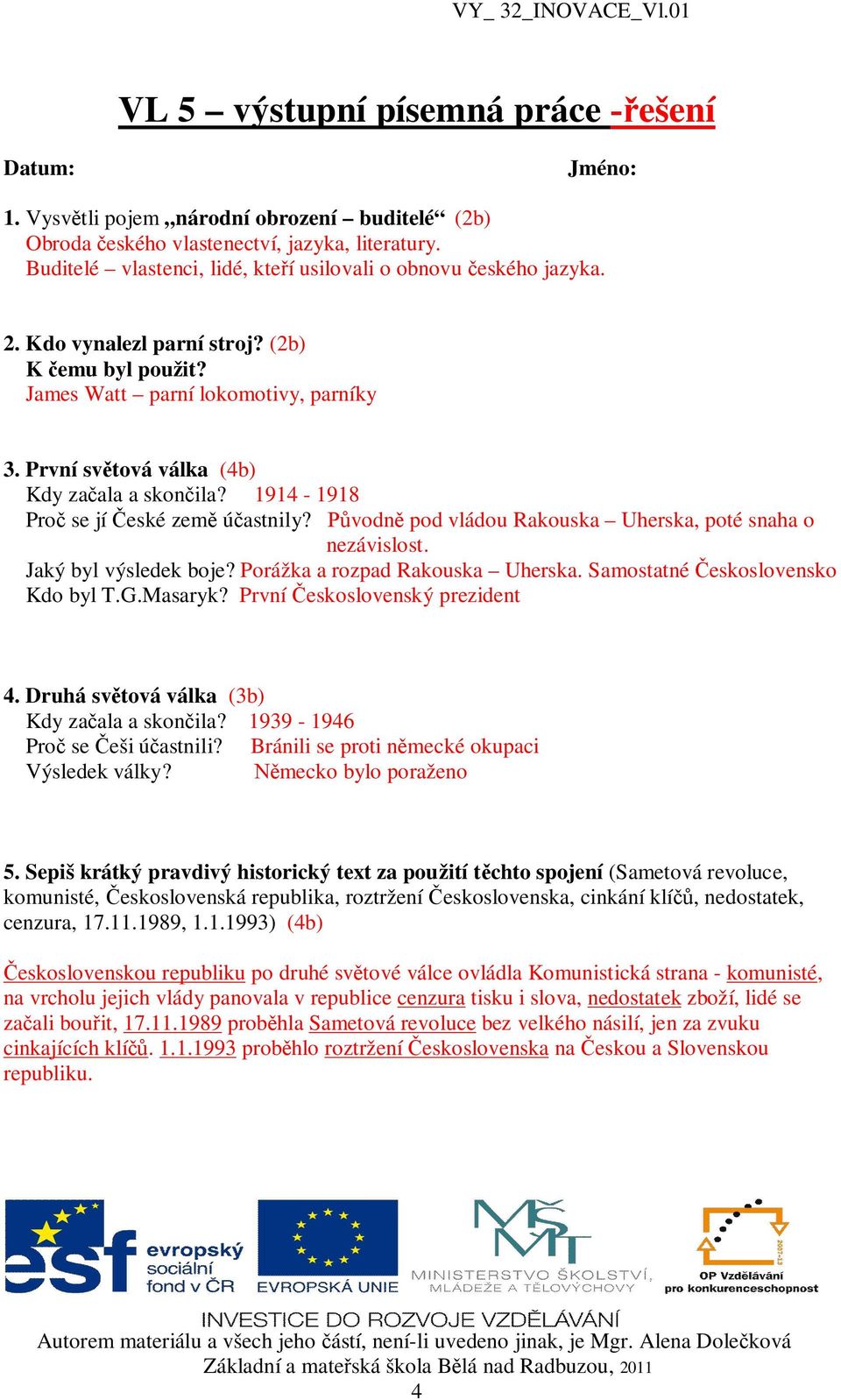 První sv tová válka (4b) Kdy za ala a skon ila? 1914-1918 Pro se jí eské zem ú astnily? vodn pod vládou Rakouska Uherska, poté snaha o nezávislost. Jaký byl výsledek boje?