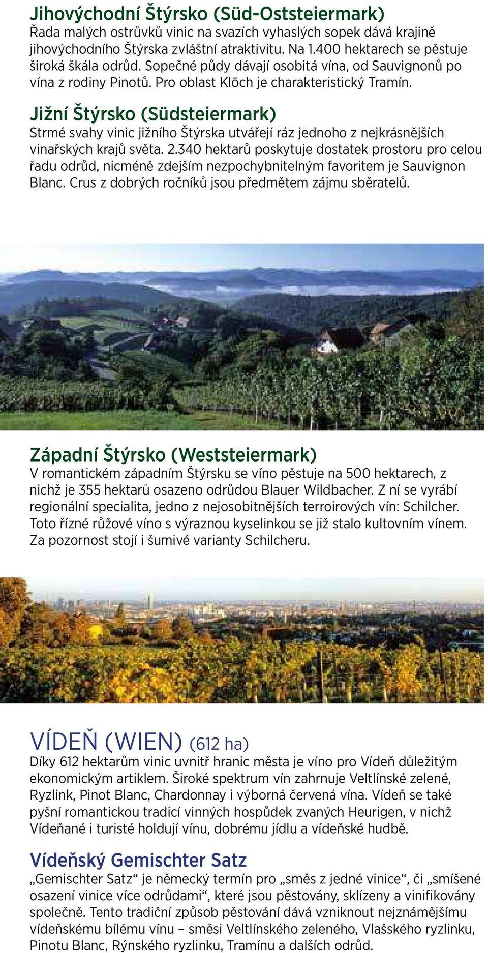 Jižní Štýrsko (Südsteiermark) Strmé svahy vinic jižního Štýrska utvářejí ráz jednoho z nejkrásnějších vinařských krajů světa. 2.