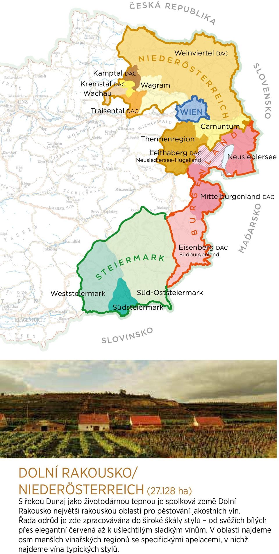 RAKOUSKO/ NIEDERÖSTERREICH (27.128 ha) S řekou Dunaj jako životodárnou tepnou je spolková země Dolní Rakousko největší rakouskou oblastí pro pěstování jakostních vín.