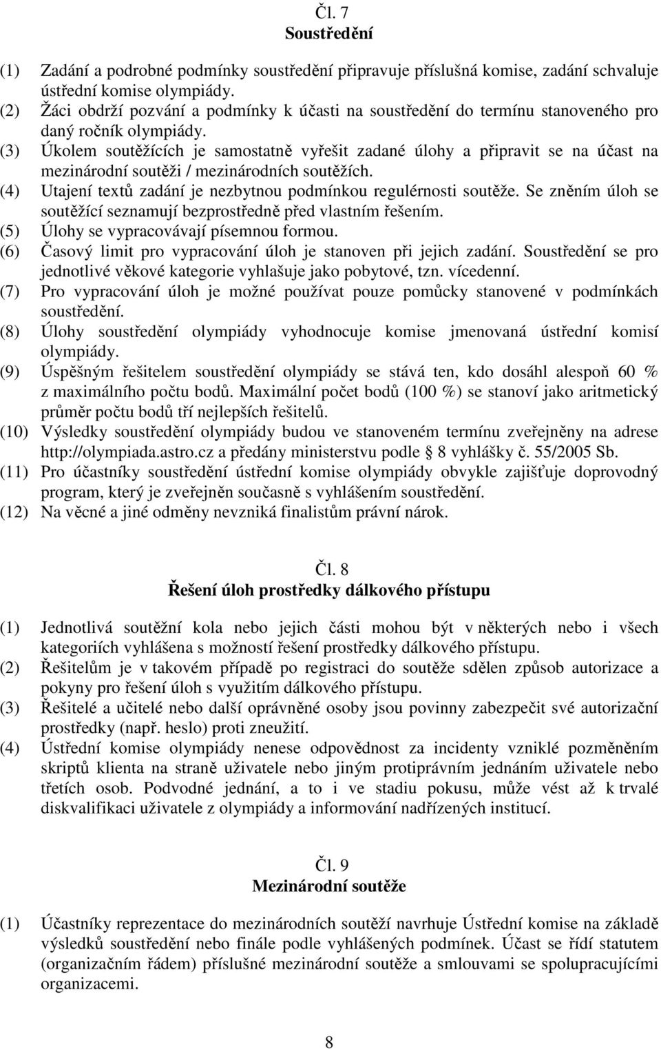 (3) Úkolem soutěžících je samostatně vyřešit zadané úlohy a připravit se na účast na mezinárodní soutěži / mezinárodních soutěžích.