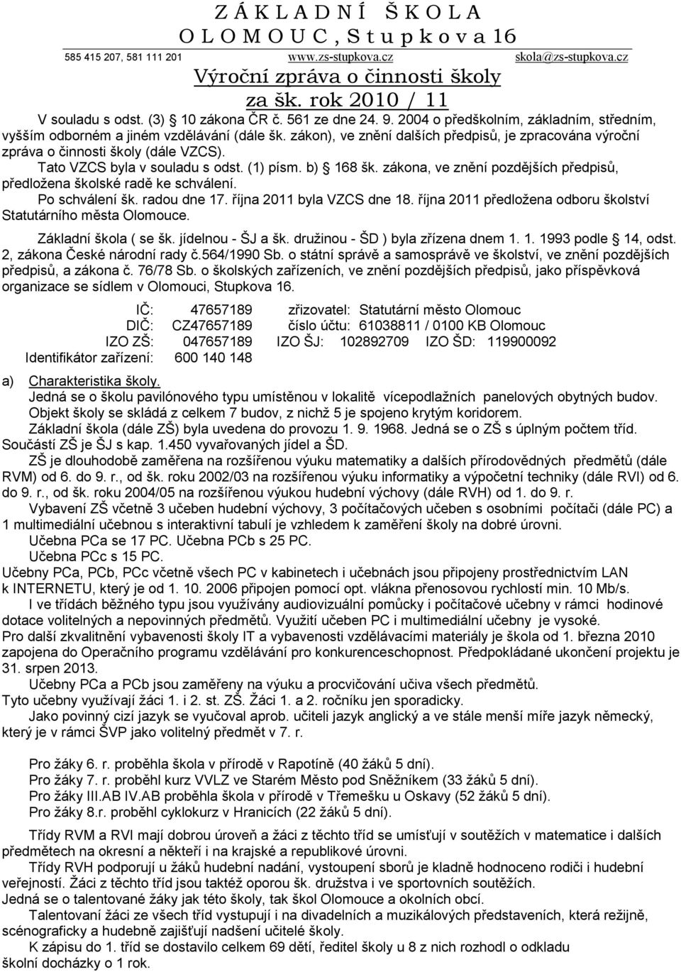 zákon), ve znění dalších předpisů, je zpracována výroční zpráva o činnosti školy (dále VZCS). Tato VZCS byla v souladu s odst. (1) písm. b) 168 šk.