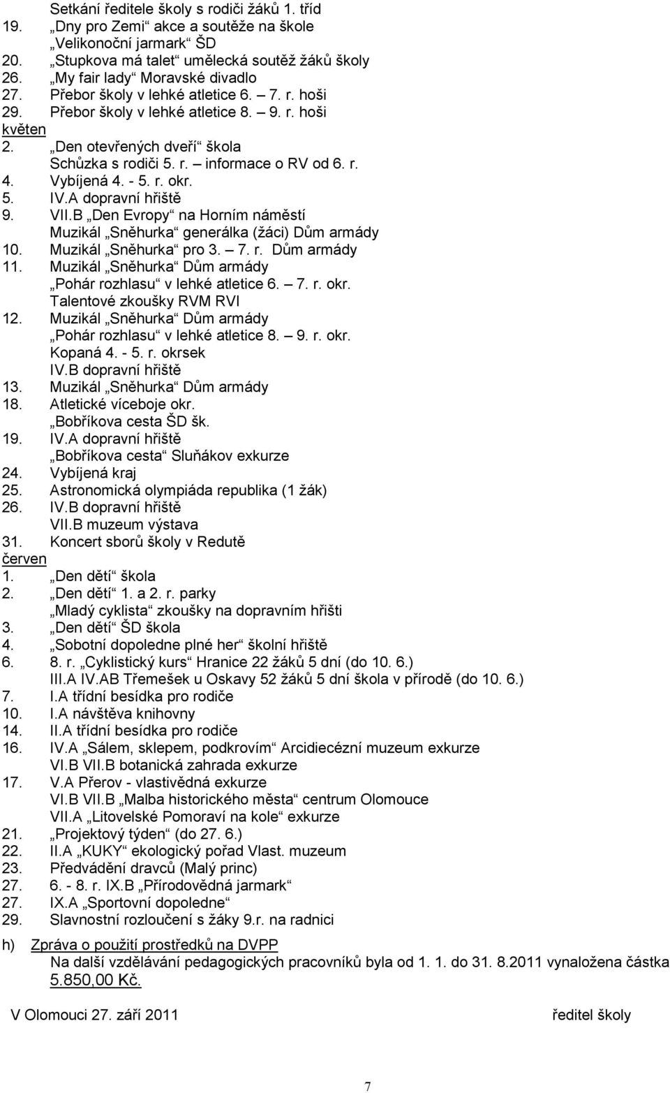 5. IV.A dopravní hřiště 9. VII.B Den Evropy na Horním náměstí Muzikál Sněhurka generálka (žáci) Dům armády 10. Muzikál Sněhurka pro 3. 7. r. Dům armády 11.