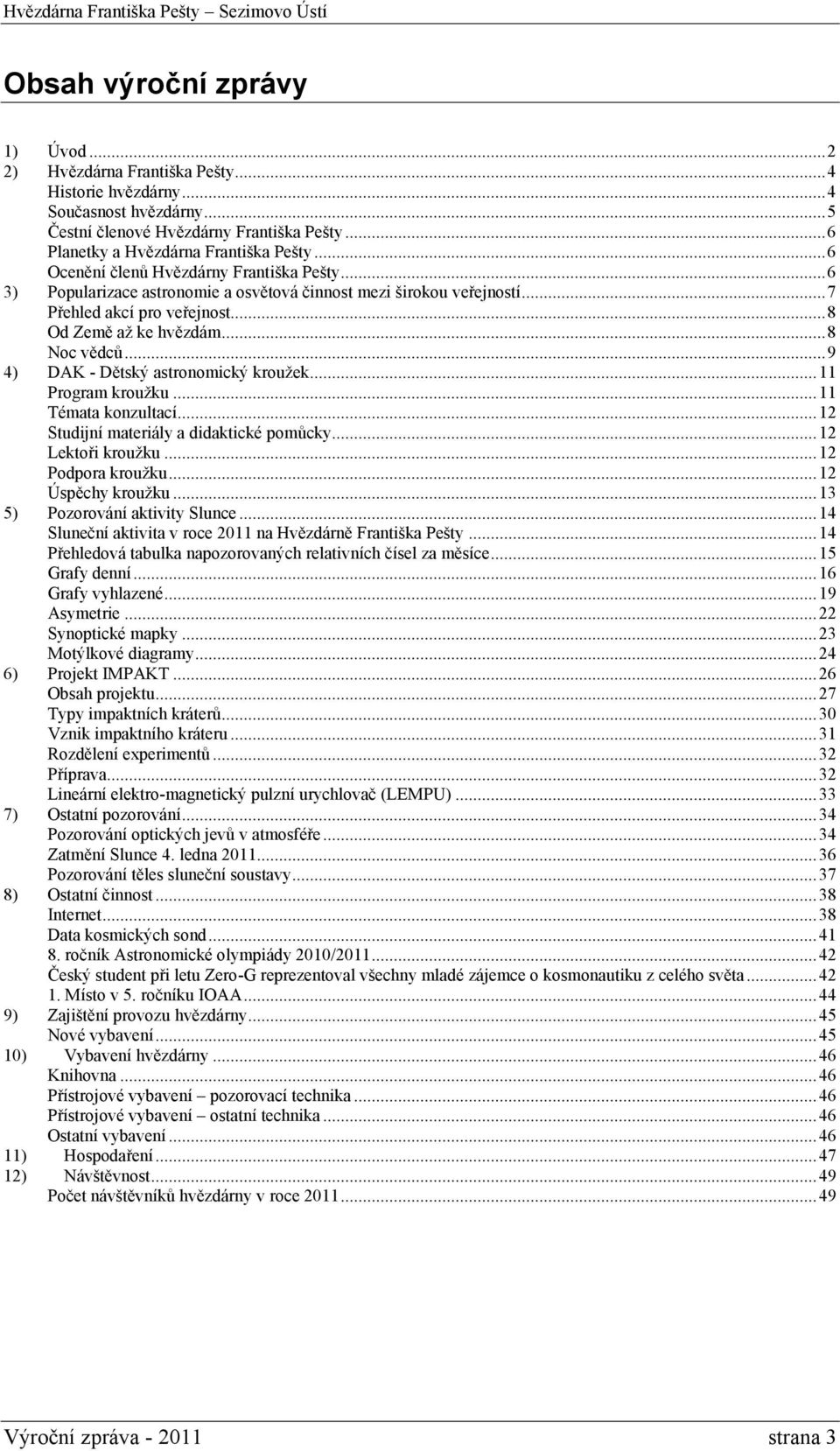 .. 9 4) DAK - Dětský astronomický kroužek... 11 Program kroužku... 11 Témata konzultací... 12 Studijní materiály a didaktické pomůcky... 12 Lektoři kroužku... 12 Podpora kroužku... 12 Úspěchy kroužku.